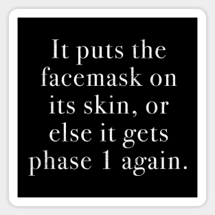 It puts the facemask on its skin, or else it gets phase 1 again. Magnet